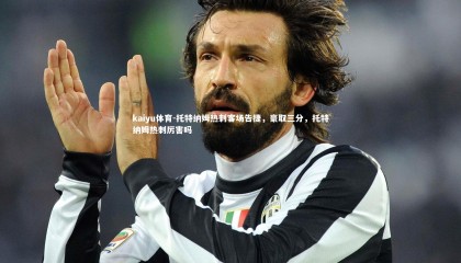kaiyu体育-托特纳姆热刺客场告捷，豪取三分，托特纳姆热刺厉害吗