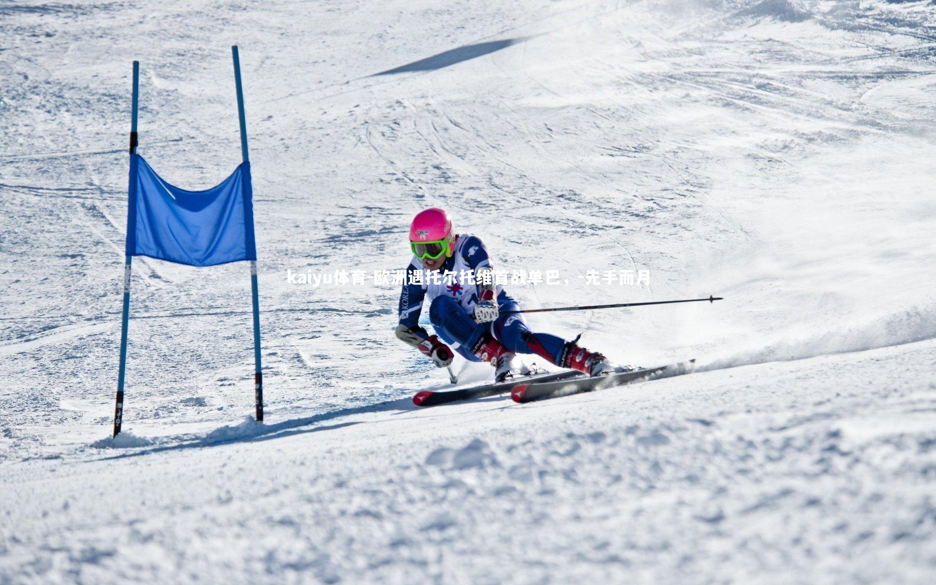 kaiyu体育-欧洲遇托尔托维首战单巴，-先手而月