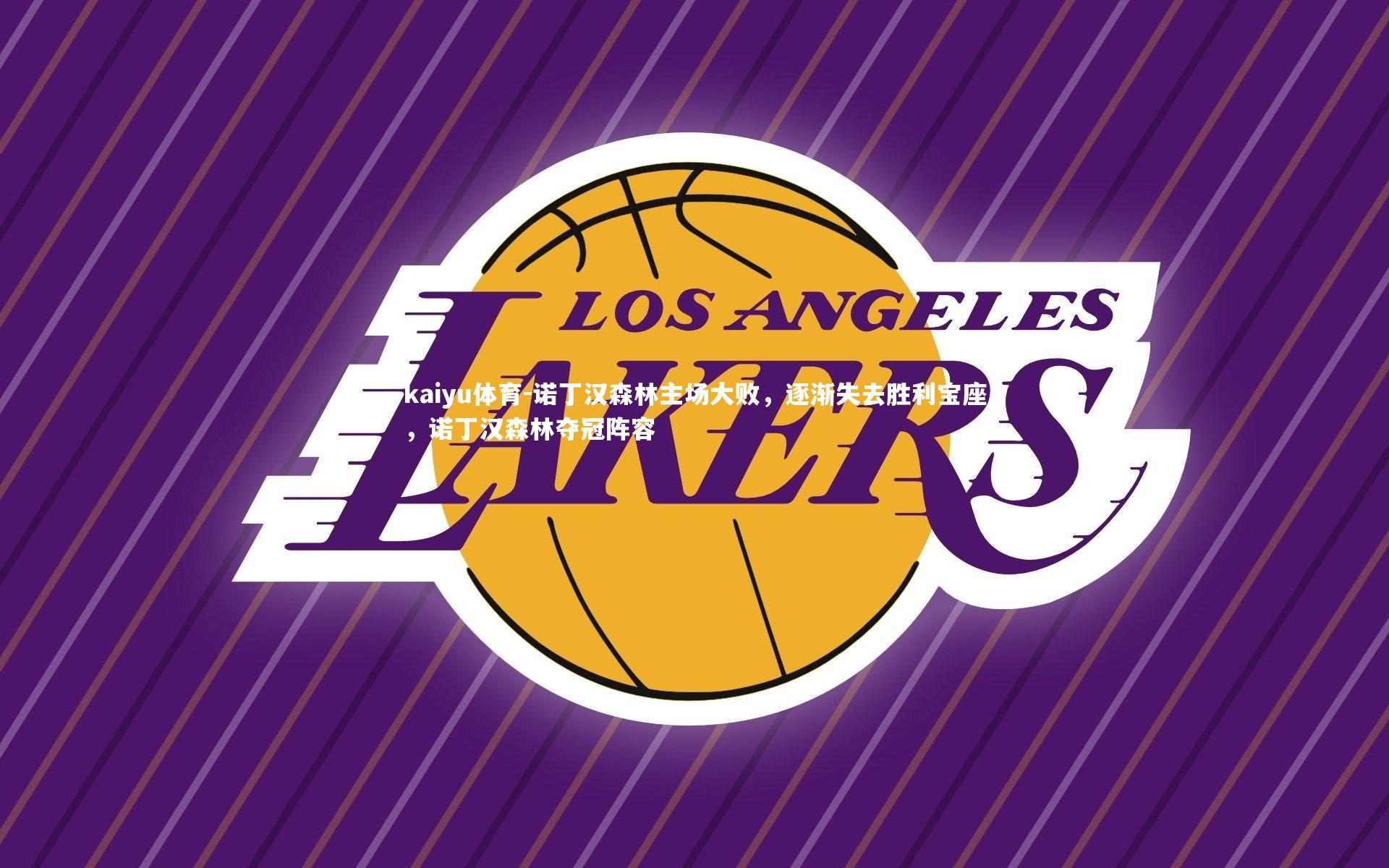 kaiyu体育-诺丁汉森林主场大败，逐渐失去胜利宝座，诺丁汉森林夺冠阵容