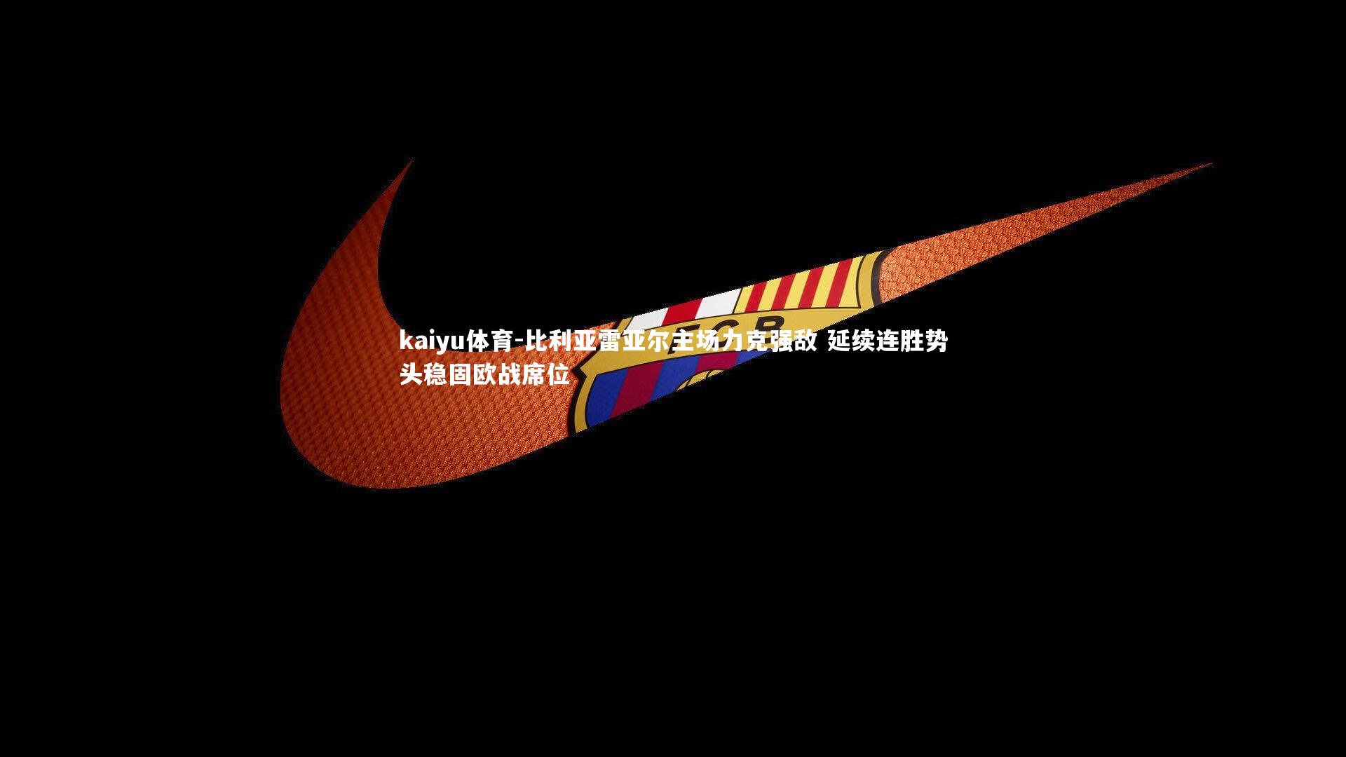 比利亚雷亚尔主场力克强敌 延续连胜势头稳固欧战席位